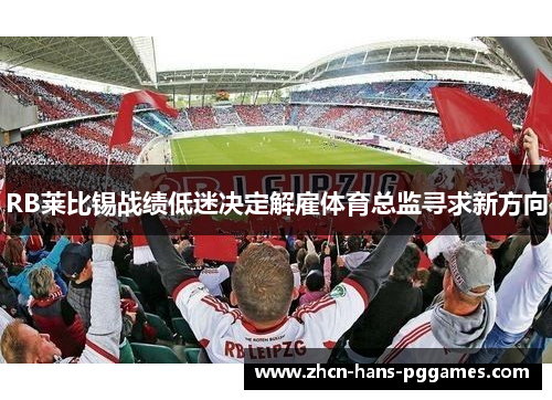 RB莱比锡战绩低迷决定解雇体育总监寻求新方向