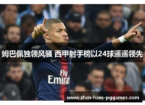姆巴佩独领风骚 西甲射手榜以24球遥遥领先