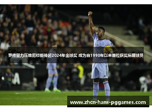 罗德里力压维尼修斯捧起2024年金球奖 成为自1990年以来首位获奖后腰球员