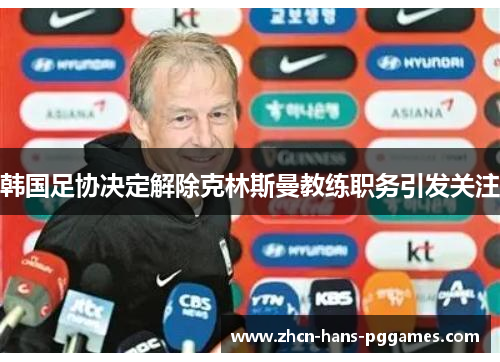 韩国足协决定解除克林斯曼教练职务引发关注