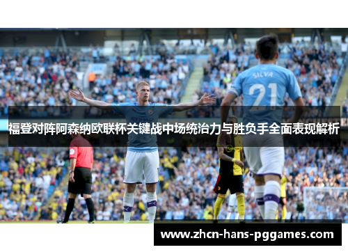 福登对阵阿森纳欧联杯关键战中场统治力与胜负手全面表现解析